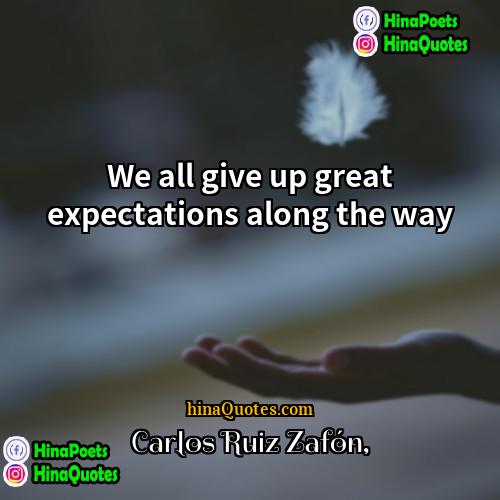 Carlos Ruiz Zafón Quotes | We all give up great expectations along